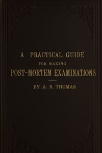 AI Voice AudioBook: A practical guide for making post-mortem examinations - and for the study of morbid anatomy, with directions for embalming the dead, and for the preservation of specimens of morbid anatomy by A. R. Thomas